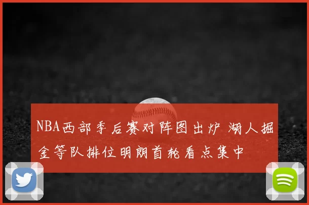 NBA西部季后赛对阵图出炉 湖人掘金等队排位明朗首轮看点集中