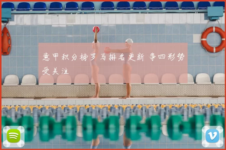 意甲积分榜罗马排名更新 争四形势受关注