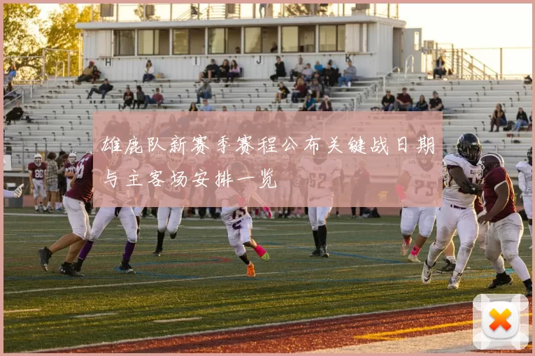 雄鹿队新赛季赛程公布关键战日期与主客场安排一览