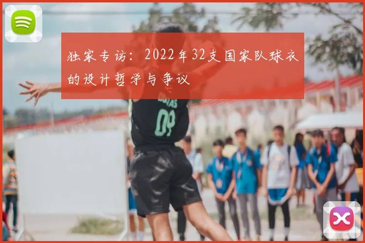 独家专访：2022年32支国家队球衣的设计哲学与争议