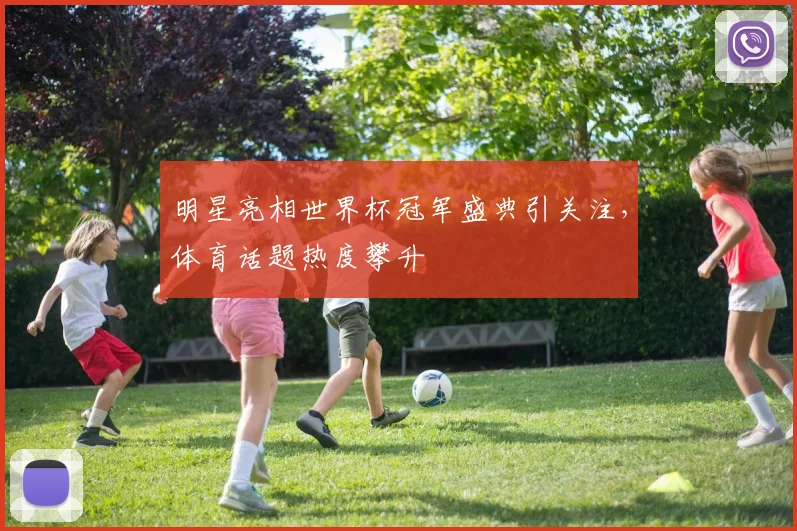 明星亮相世界杯冠军盛典引关注，体育话题热度攀升