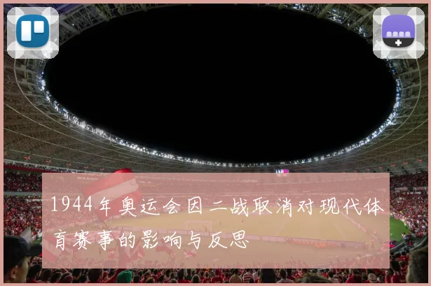 1944年奥运会因二战取消对现代体育赛事的影响与反思