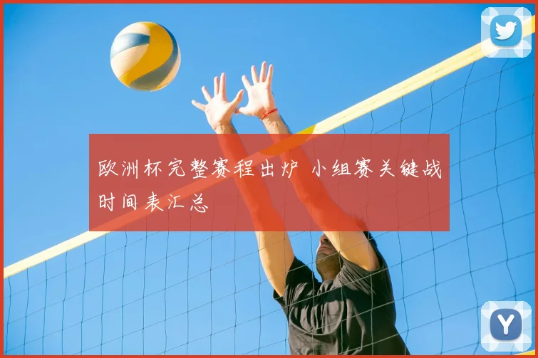 欧洲杯完整赛程出炉 小组赛关键战时间表汇总