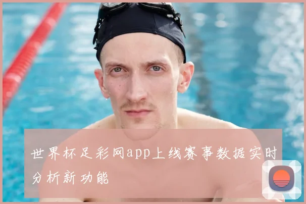世界杯足彩网app上线赛事数据实时分析新功能