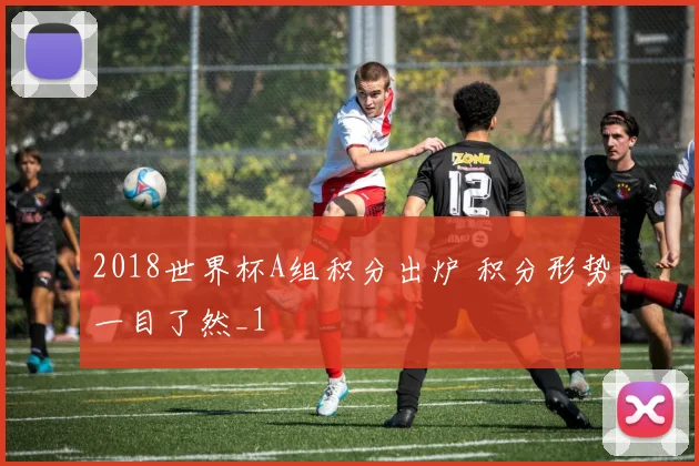 2018世界杯A组积分出炉 积分形势一目了然_1